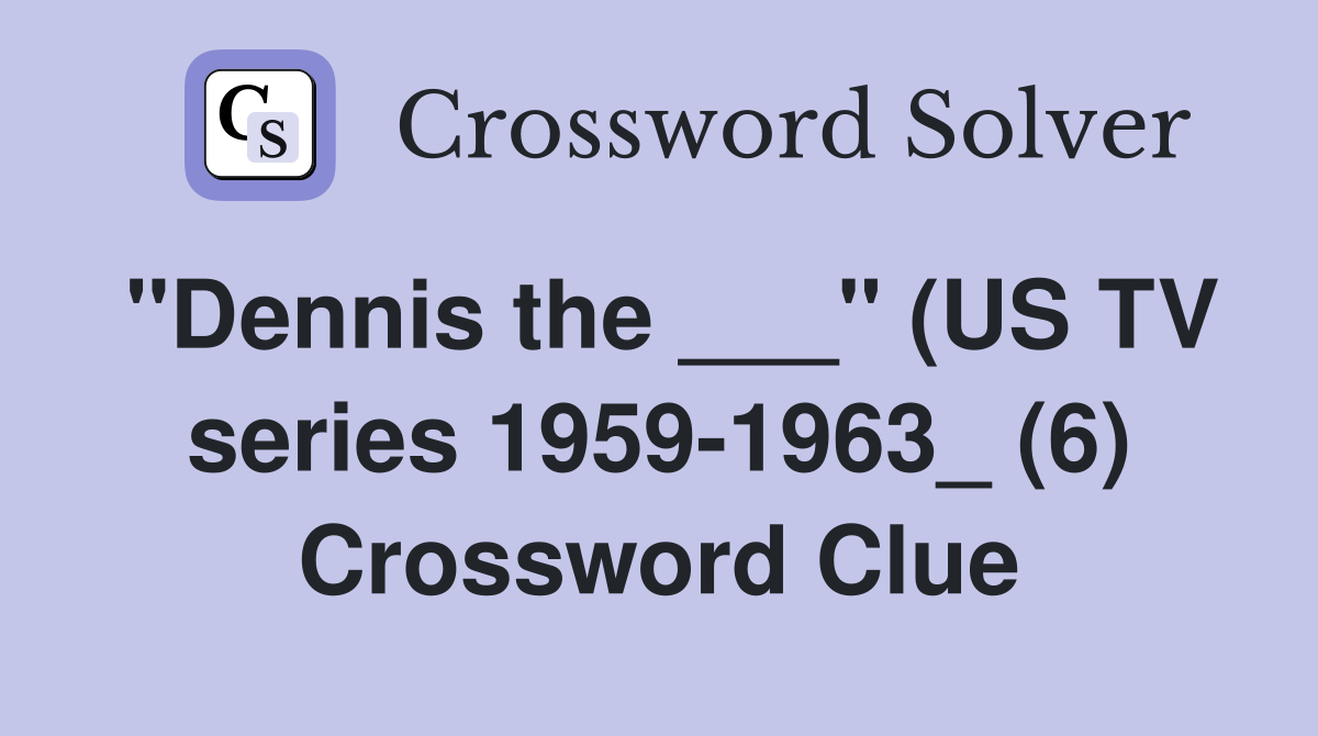 "Dennis the ___" (US TV series 1959-1963_ (6) Crossword Clue