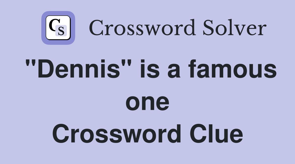 "Dennis" is a famous one Crossword Clue