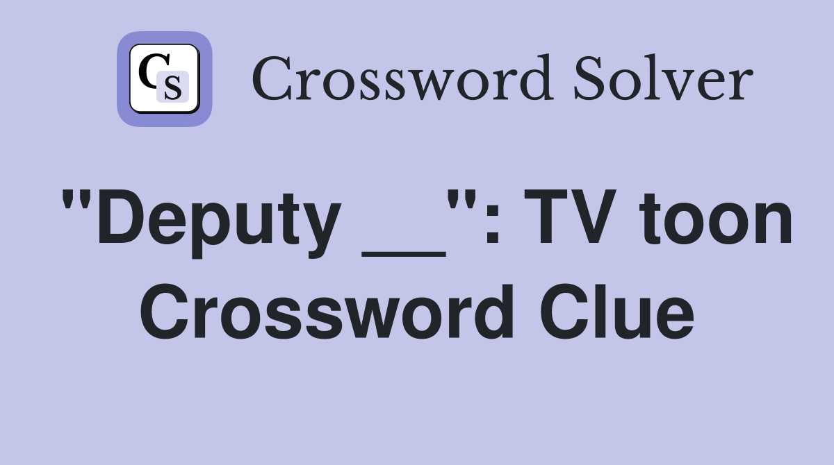 "Deputy __": TV toon Crossword Clue