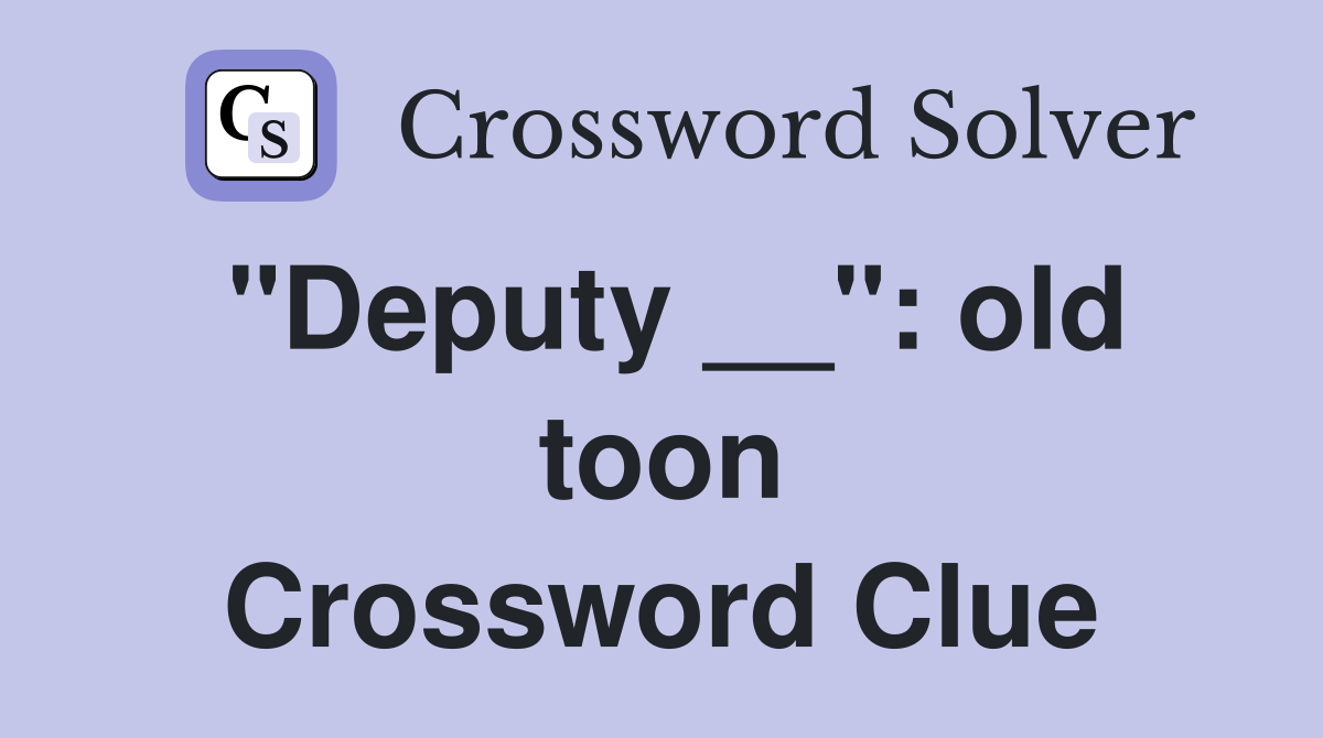 "Deputy __": old toon Crossword Clue