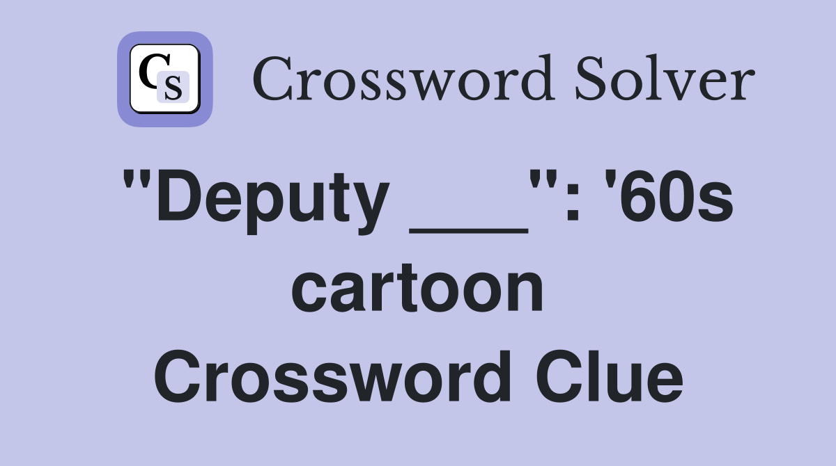 "Deputy ___": '60s cartoon Crossword Clue