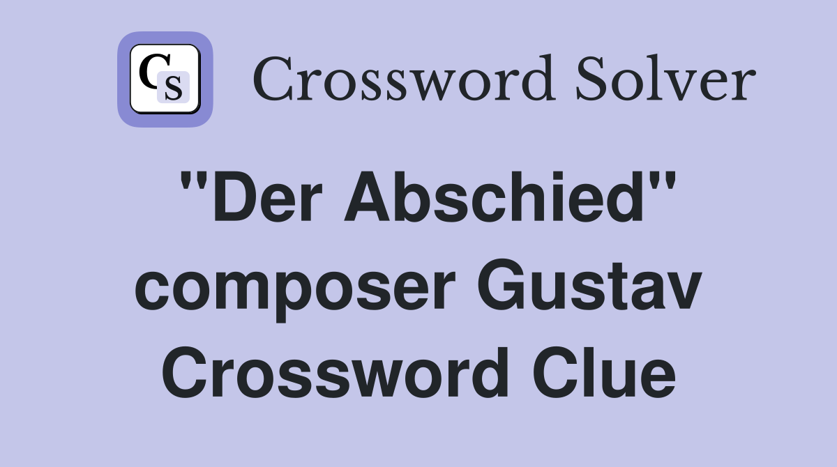"Der Abschied" composer Gustav Crossword Clue