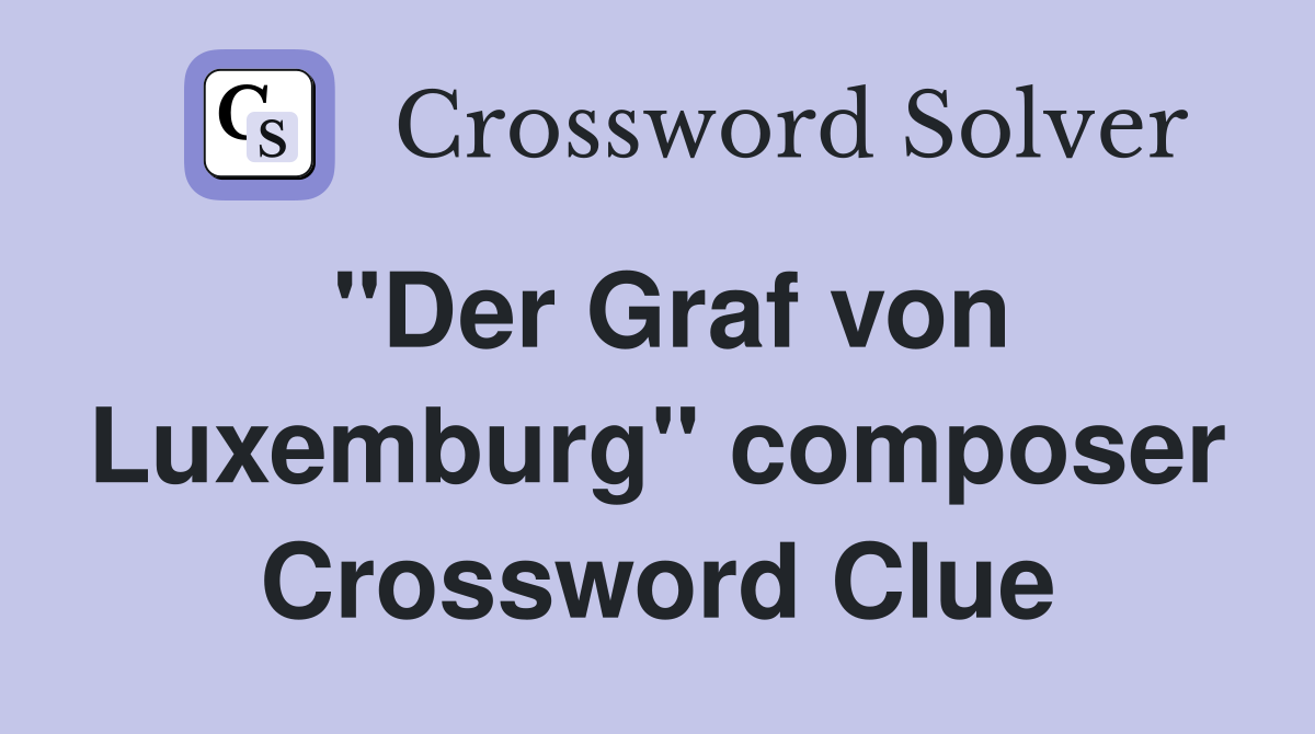 "Der Graf von Luxemburg" composer Crossword Clue