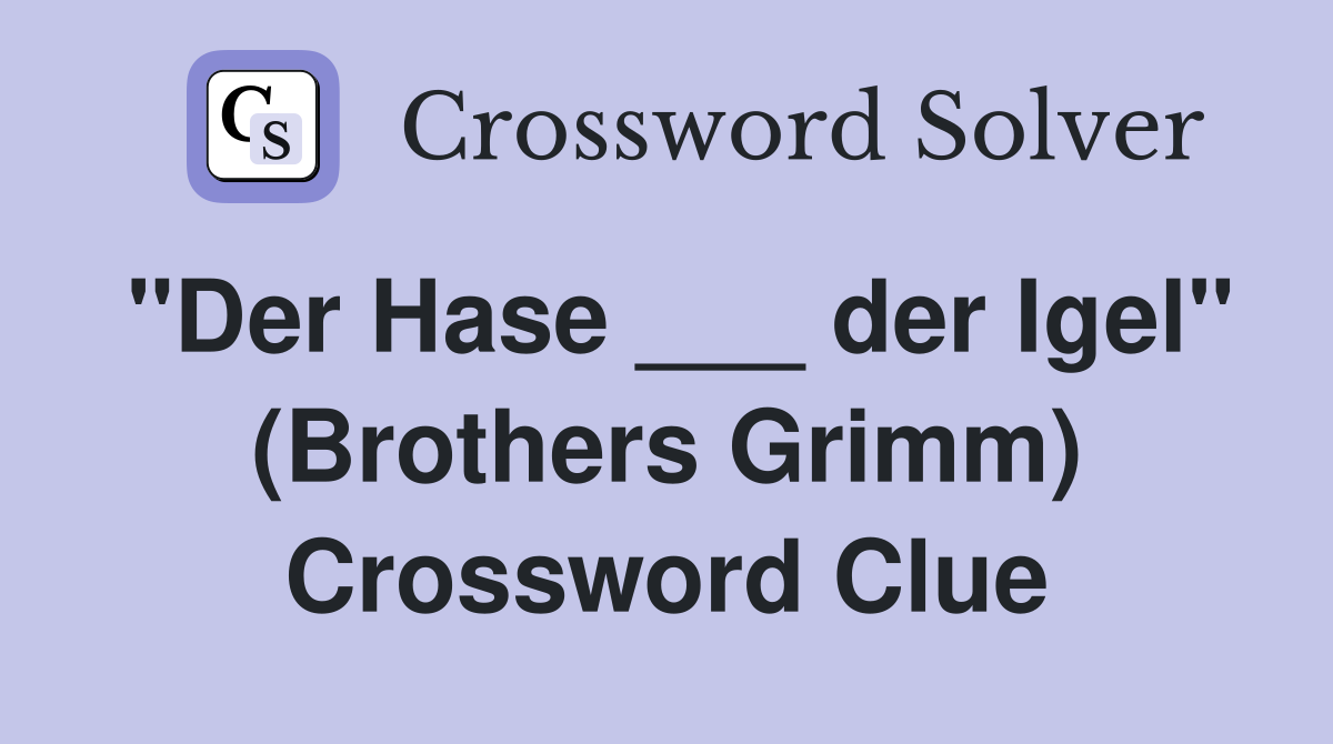"Der Hase ___ der Igel" (Brothers Grimm) Crossword Clue