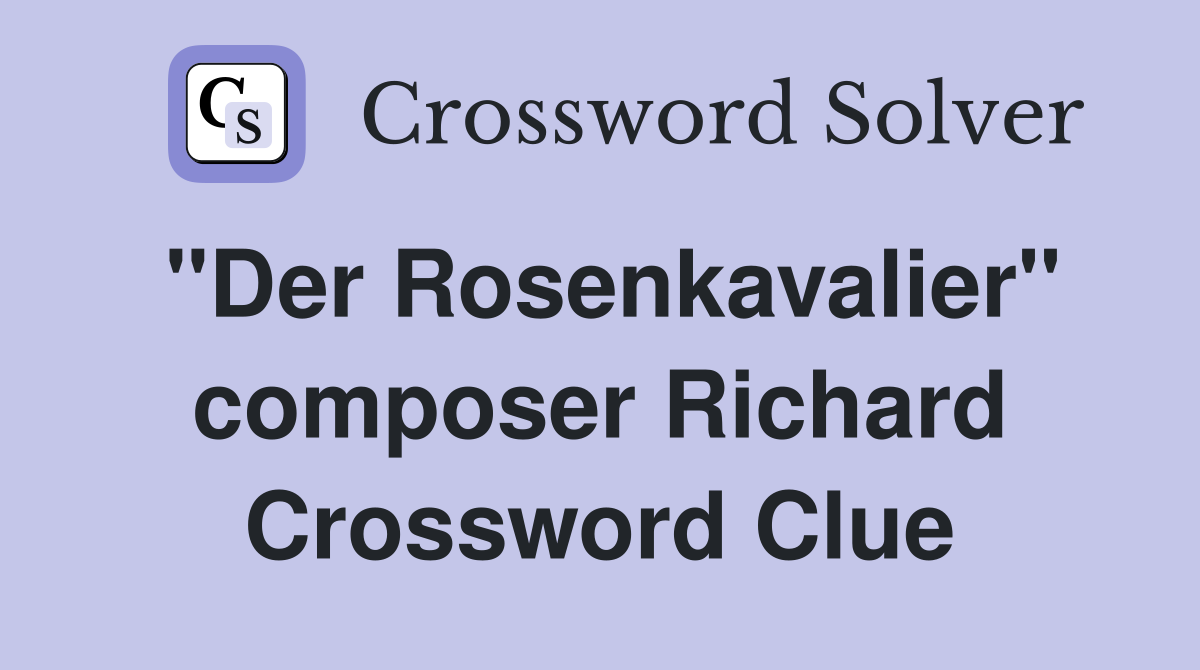 "Der Rosenkavalier" composer Richard Crossword Clue