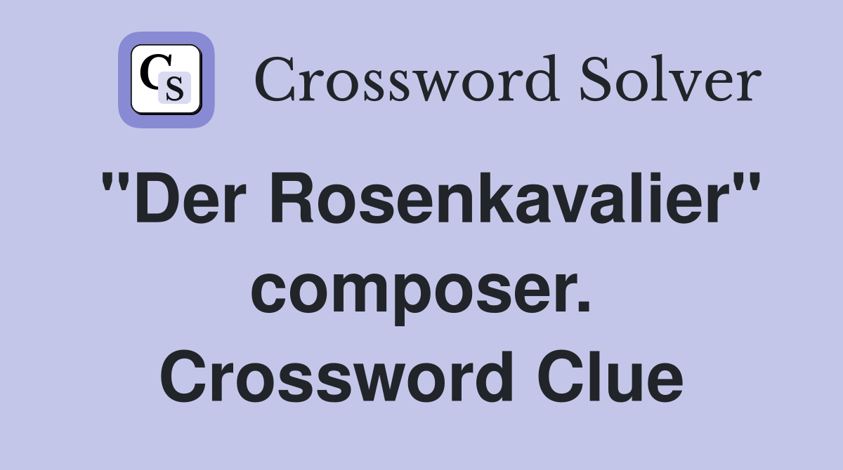 "Der Rosenkavalier" composer. Crossword Clue