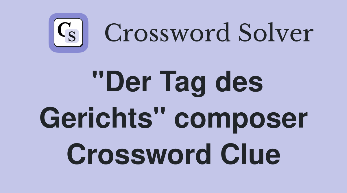 "Der Tag des Gerichts" composer Crossword Clue