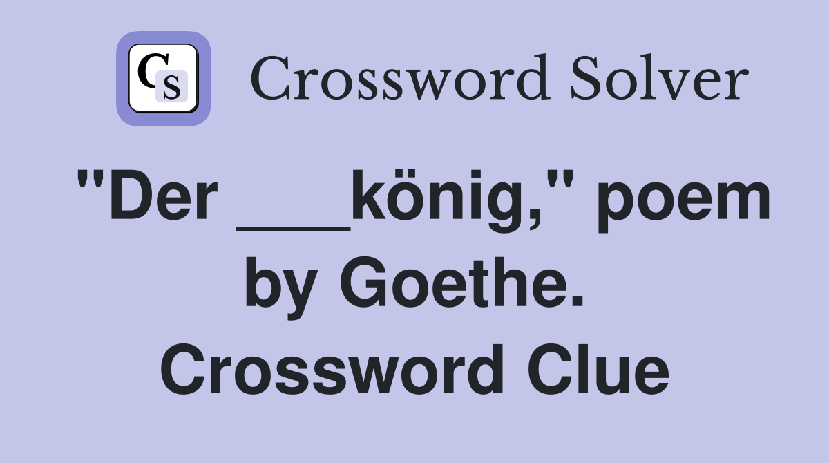 "Der ___könig," poem by Goethe. Crossword Clue