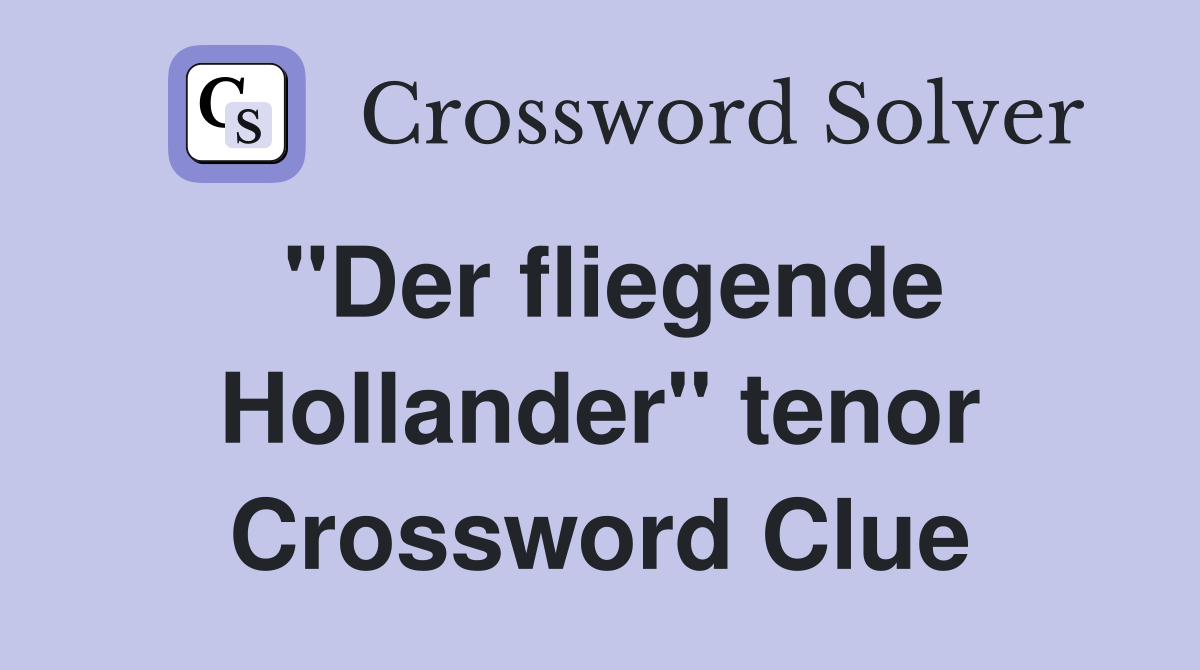 "Der fliegende Hollander" tenor Crossword Clue