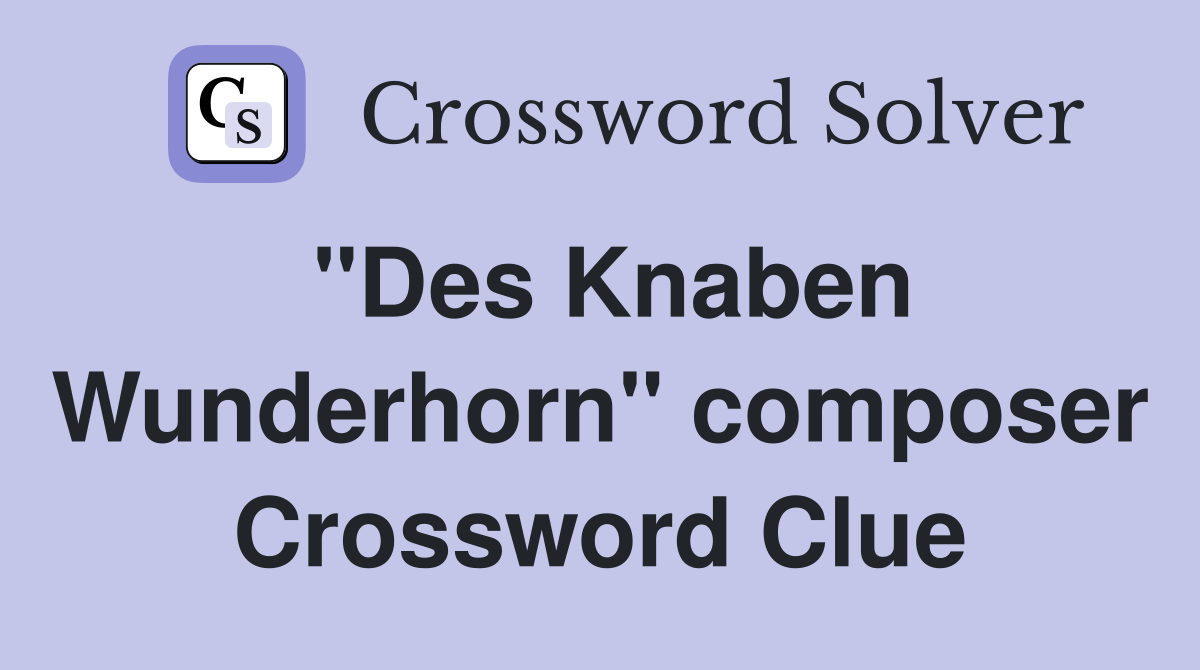 "Des Knaben Wunderhorn" composer Crossword Clue