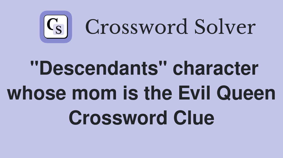 "Descendants" character whose mom is the Evil Queen Crossword Clue