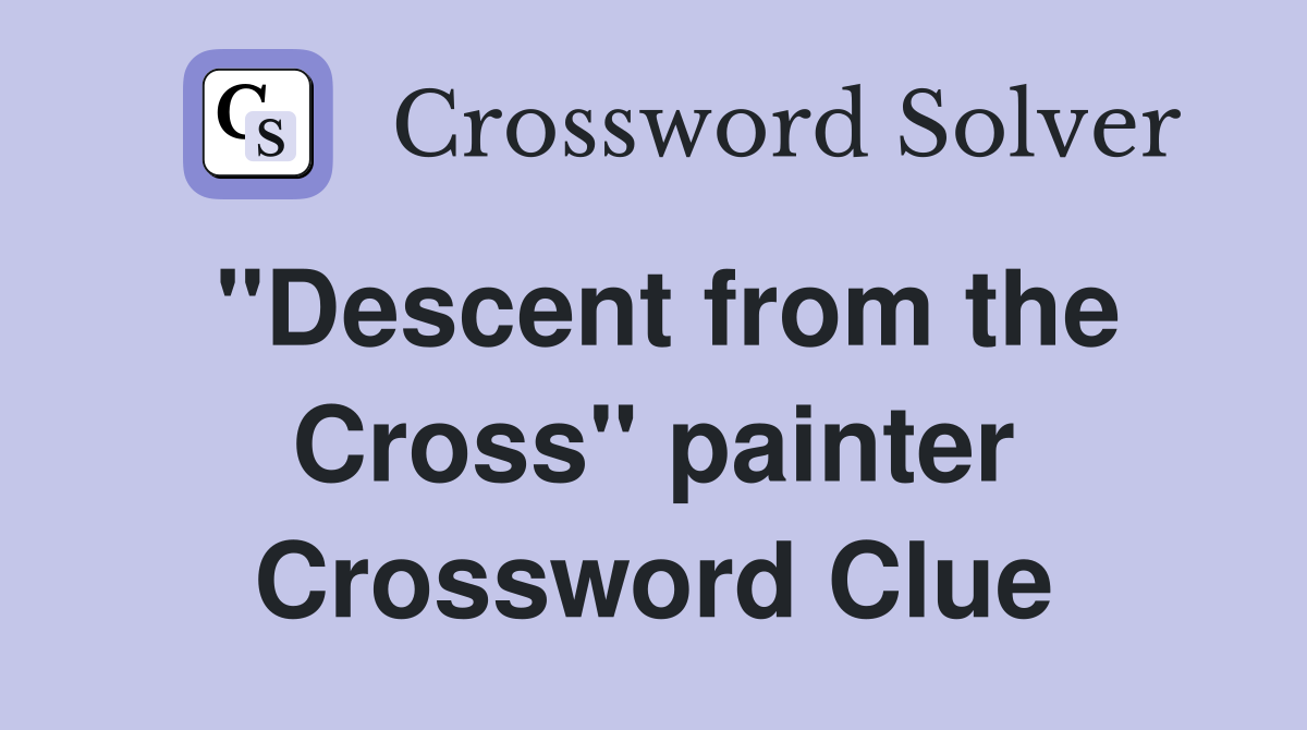 "Descent from the Cross" painter Crossword Clue