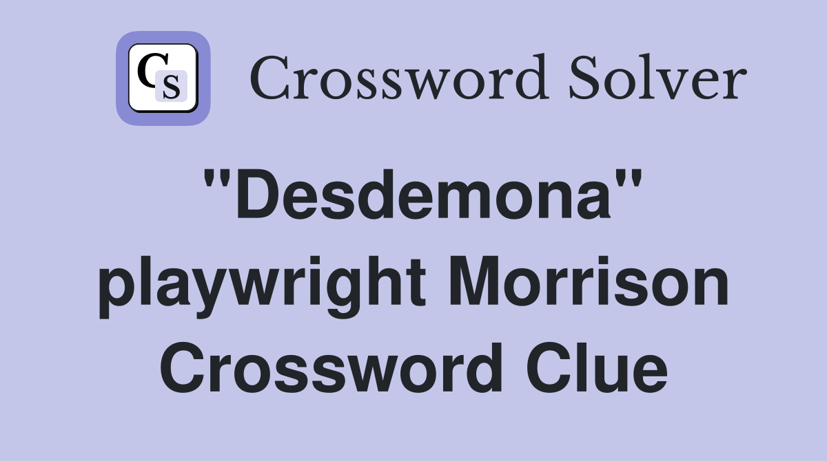 "Desdemona" playwright Morrison Crossword Clue