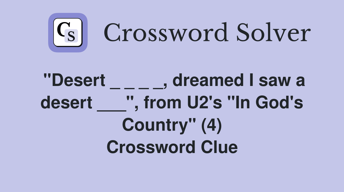"Desert _ _ _ _, dreamed I saw a desert ___", from U2's "In God's Country" (4) Crossword Clue