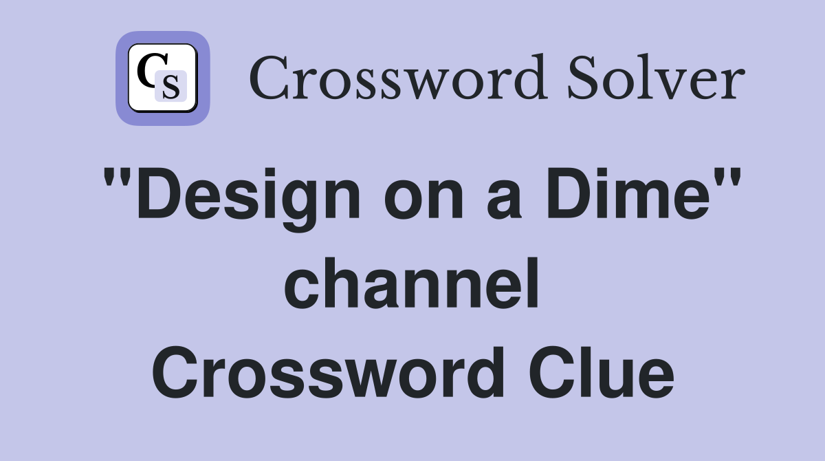 "Design on a Dime" channel Crossword Clue