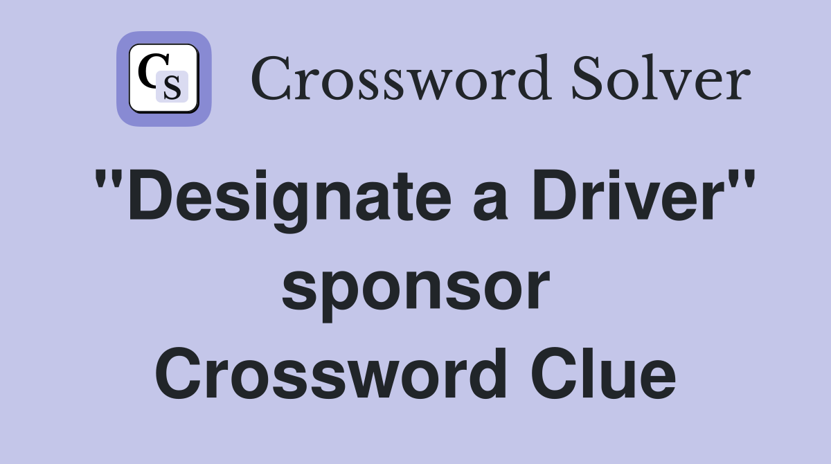 "Designate a Driver" sponsor Crossword Clue