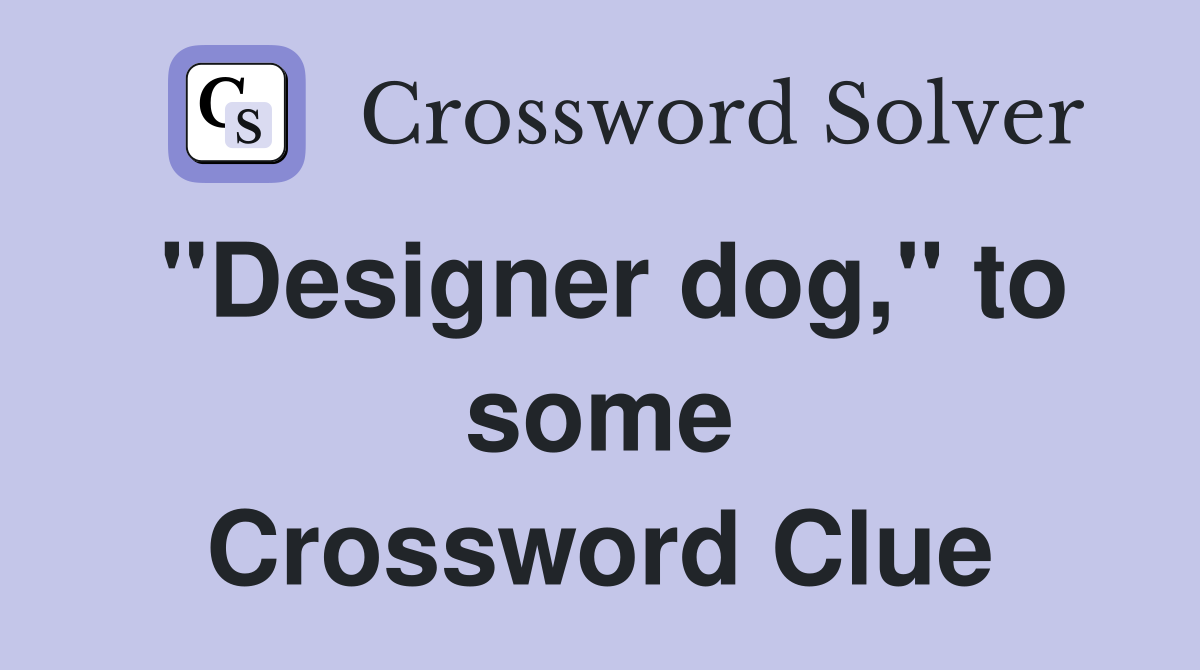"Designer dog," to some Crossword Clue