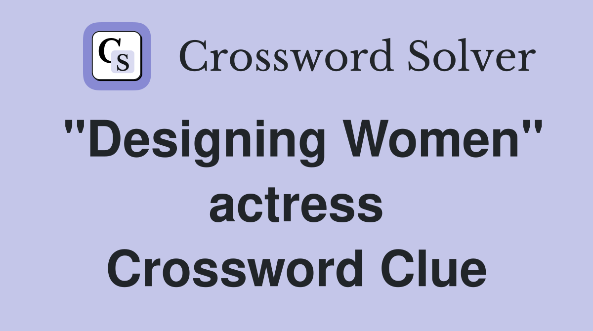 "Designing Women" actress Crossword Clue