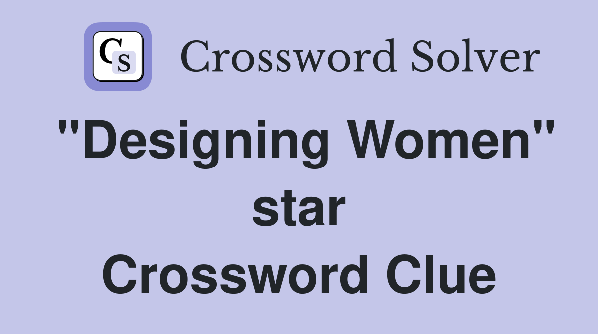 "Designing Women" star Crossword Clue