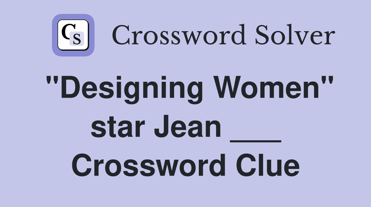 "Designing Women" star Jean ___ Crossword Clue