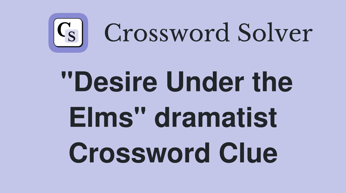 "Desire Under the Elms" dramatist Crossword Clue