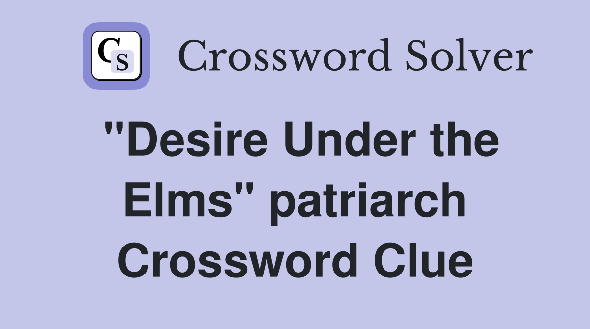"Desire Under the Elms" patriarch Crossword Clue