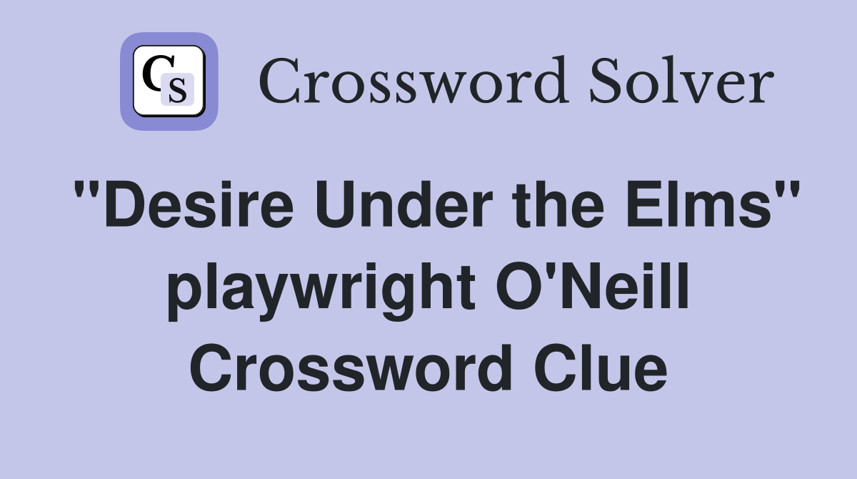 "Desire Under the Elms" playwright O'Neill Crossword Clue
