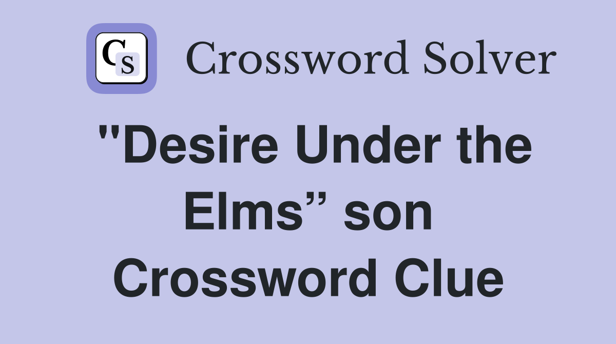 "Desire Under the Elms” son Crossword Clue