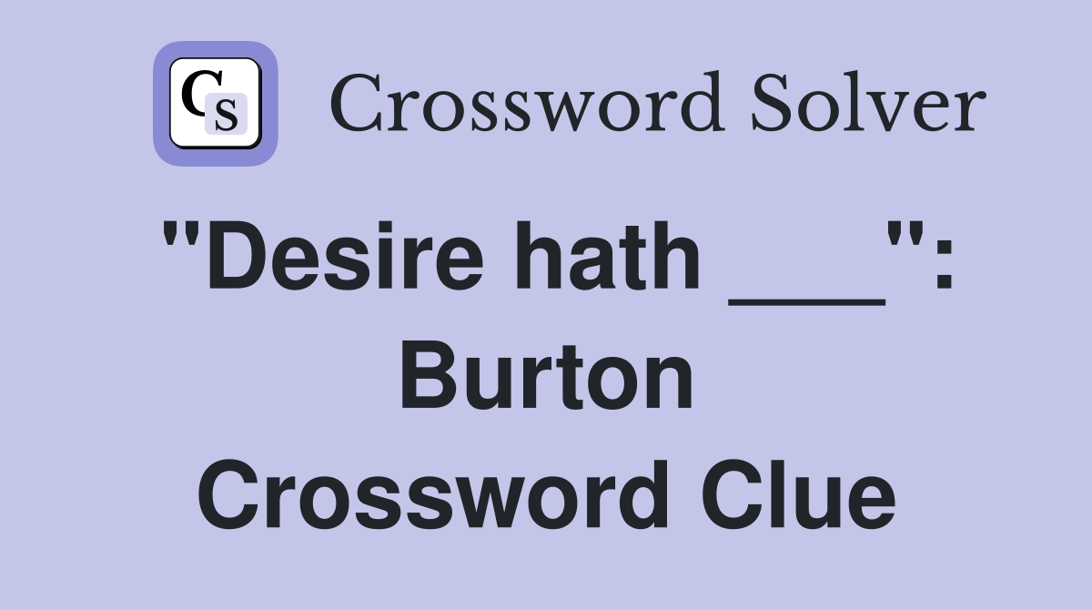 "Desire hath ___": Burton Crossword Clue