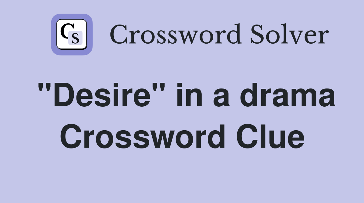 "Desire" in a drama Crossword Clue
