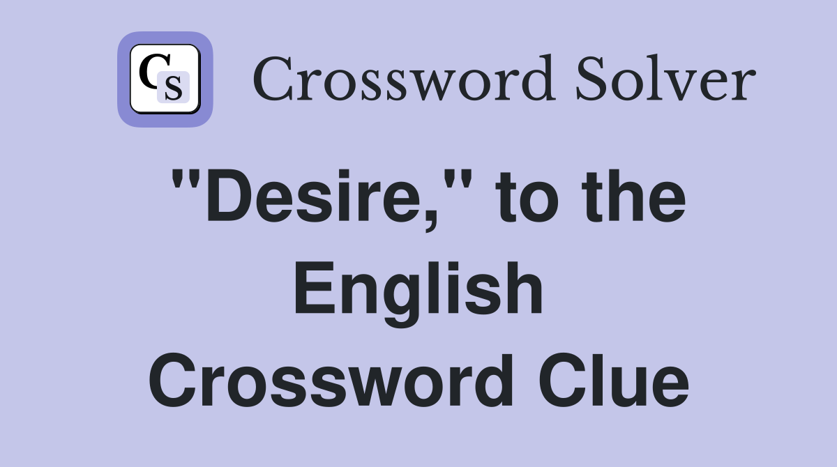 "Desire," to the English Crossword Clue