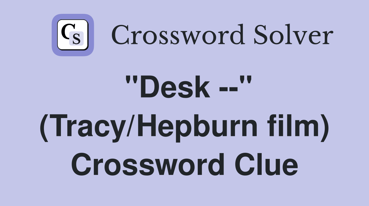 "Desk --" (Tracy/Hepburn film) Crossword Clue