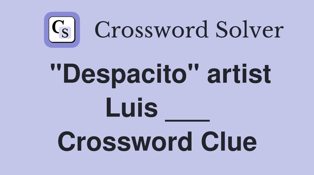 "Despacito" artist Luis ___ Crossword Clue