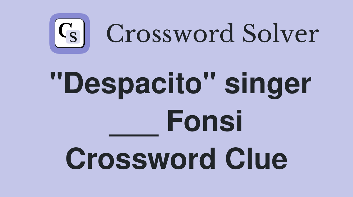 "Despacito" singer ___ Fonsi Crossword Clue