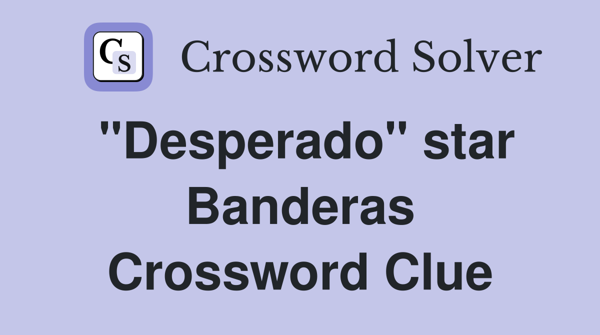 "Desperado" star Banderas Crossword Clue