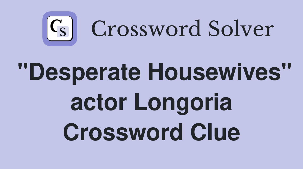 "Desperate Housewives" actor Longoria Crossword Clue