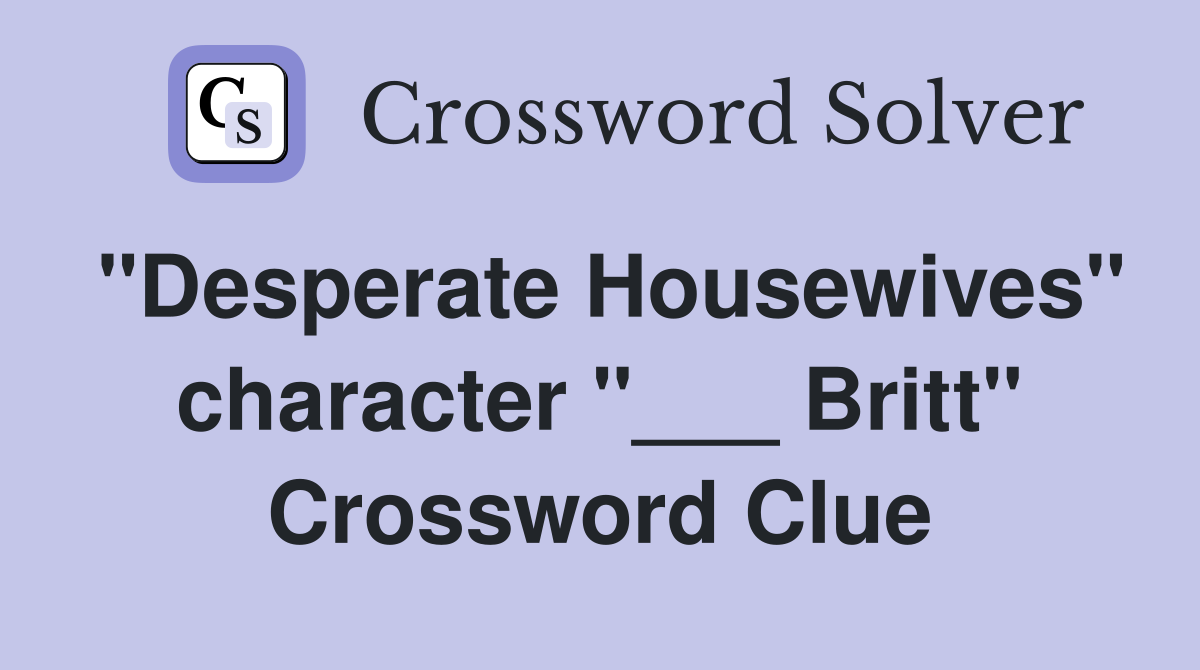 "Desperate Housewives" character "___ Britt" Crossword Clue