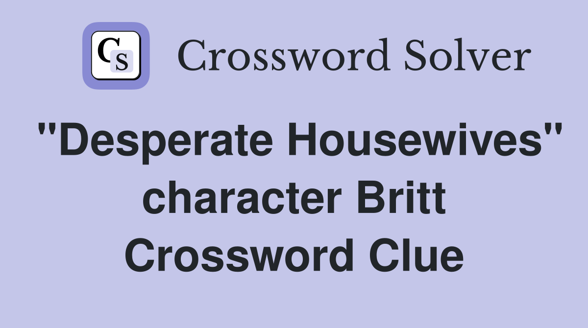"Desperate Housewives" character Britt Crossword Clue