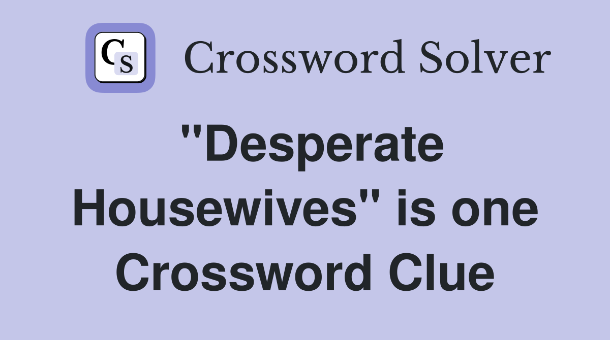 "Desperate Housewives" is one Crossword Clue