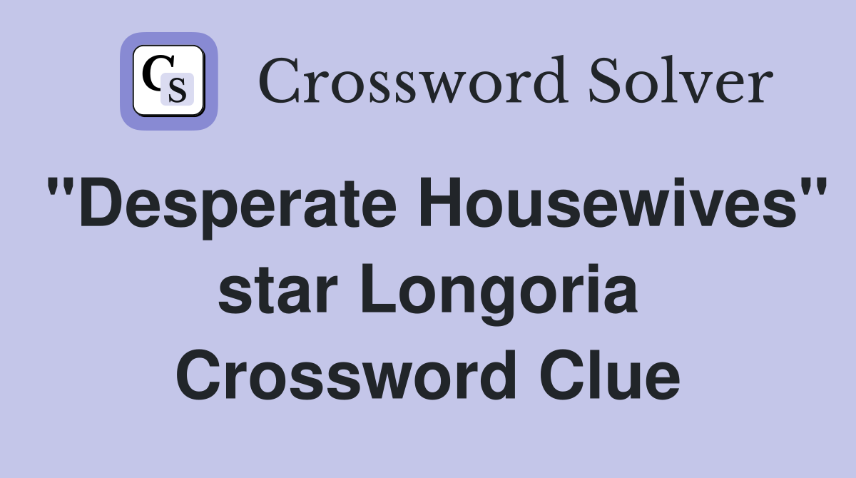 "Desperate Housewives" star Longoria Crossword Clue
