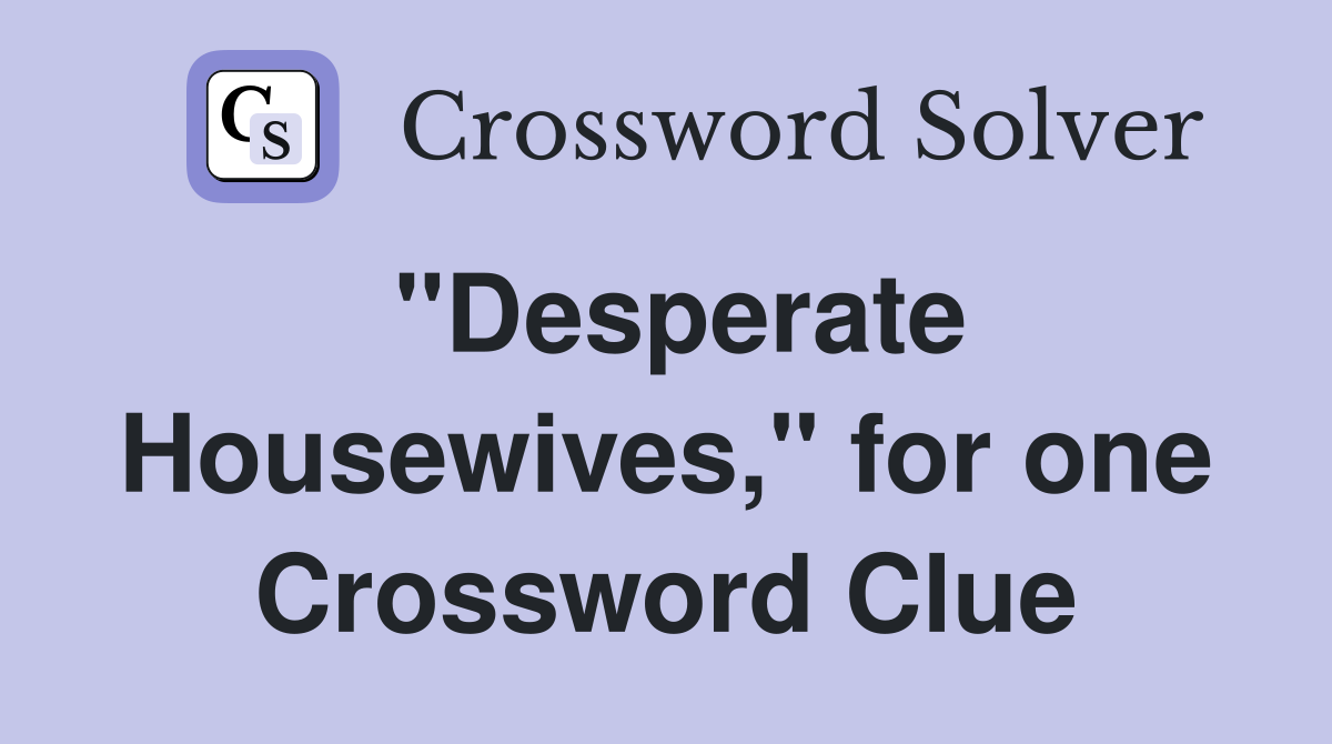 "Desperate Housewives," for one Crossword Clue