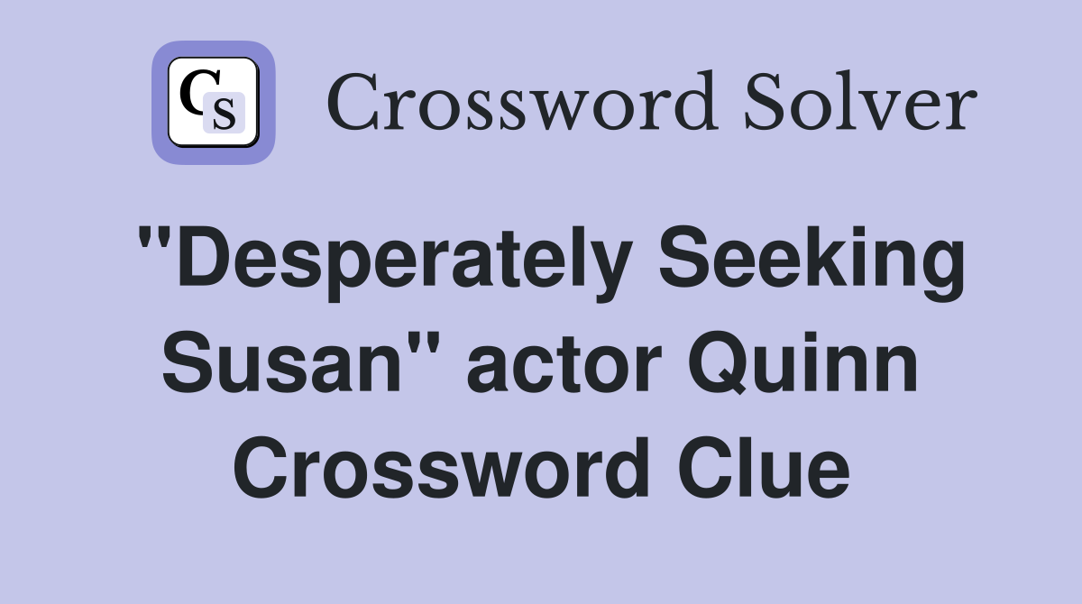 "Desperately Seeking Susan" actor Quinn Crossword Clue