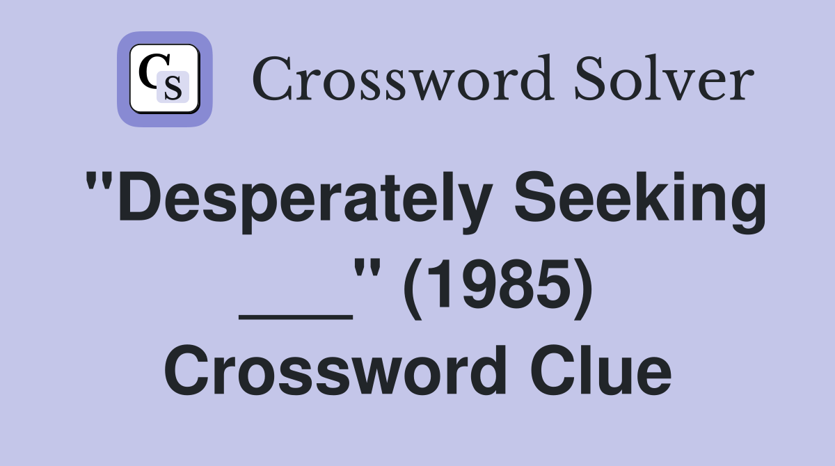 "Desperately Seeking ___" (1985) Crossword Clue