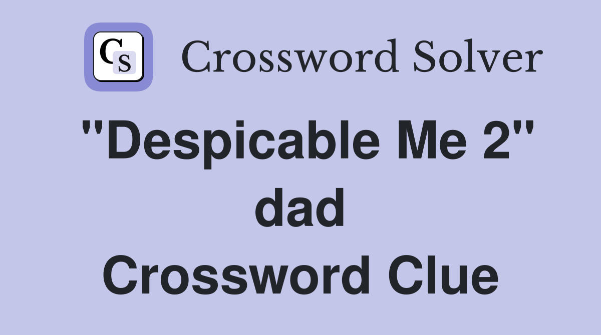 "Despicable Me 2" dad Crossword Clue