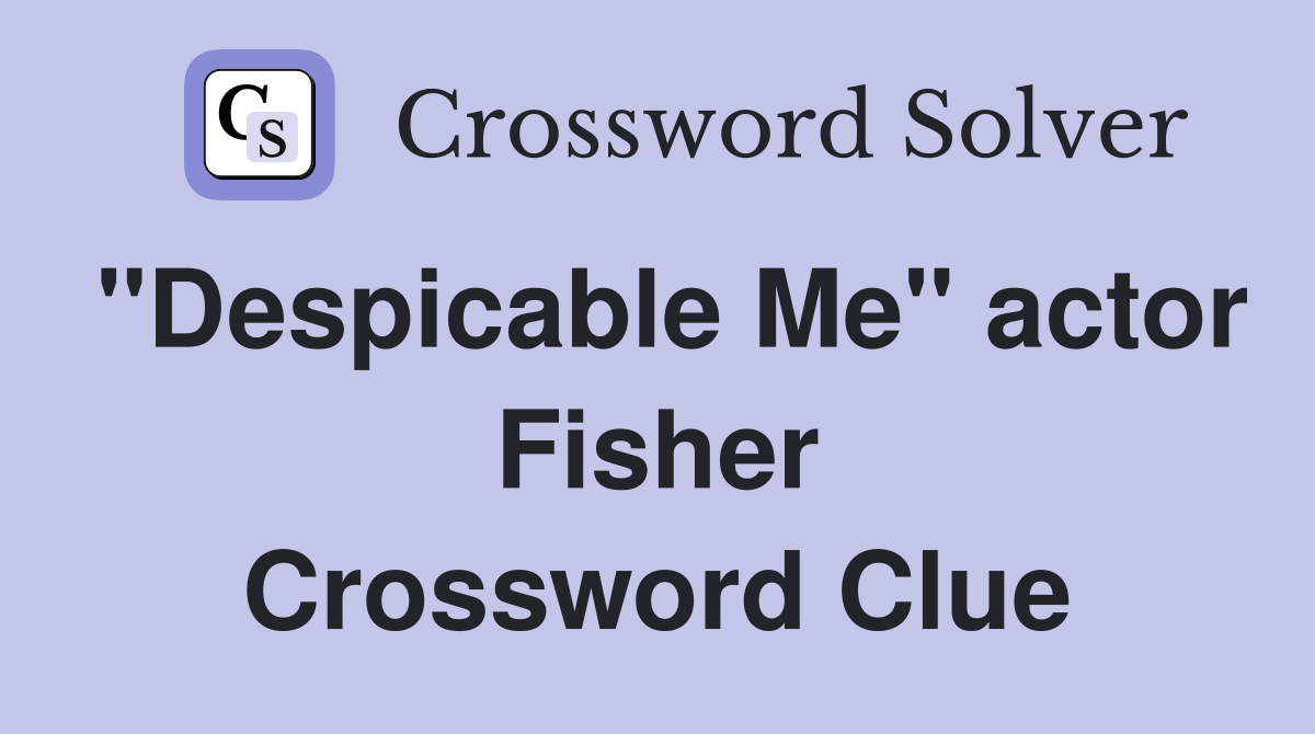 "Despicable Me" actor Fisher Crossword Clue