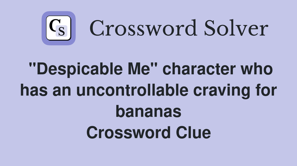 "Despicable Me" character who has an uncontrollable craving for bananas Crossword Clue