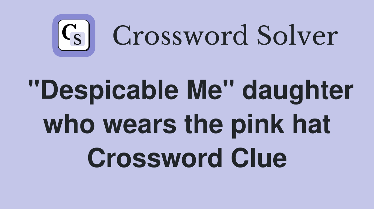 "Despicable Me" daughter who wears the pink hat Crossword Clue