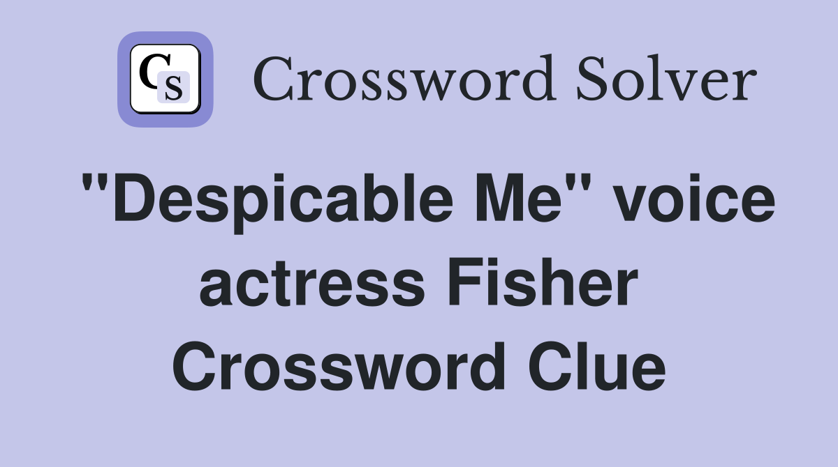 "Despicable Me" voice actress Fisher Crossword Clue