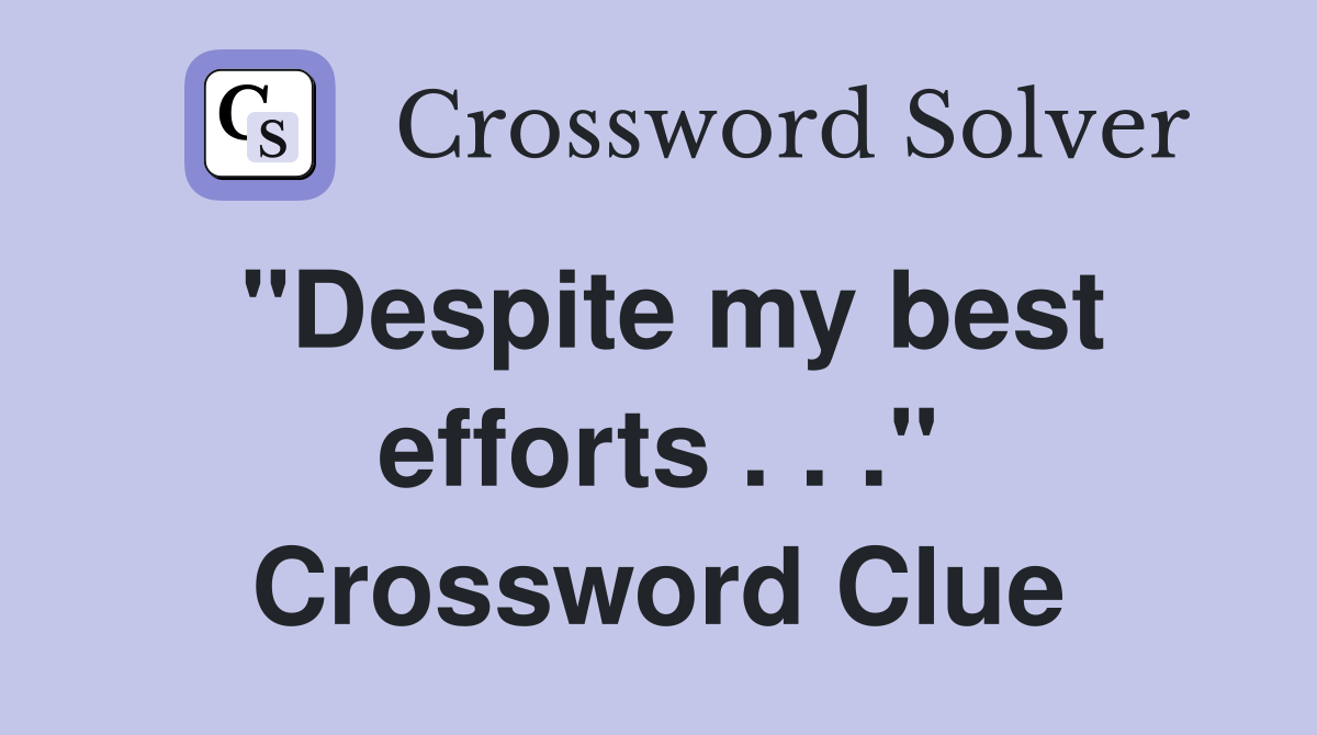 "Despite my best efforts . . ." Crossword Clue