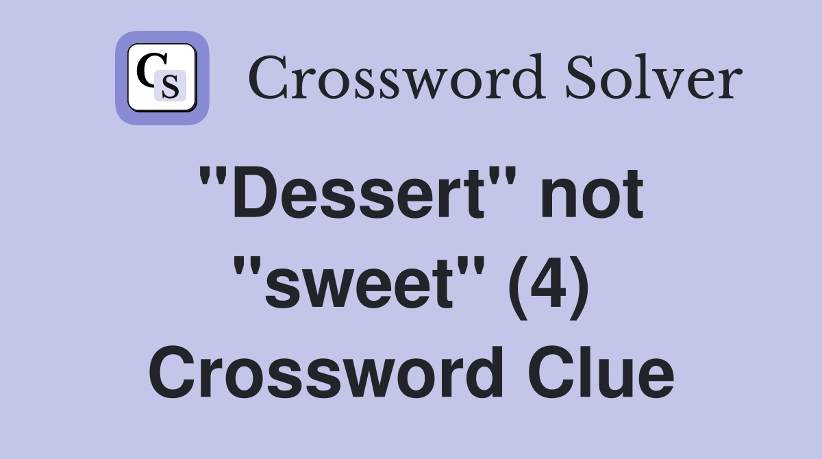 "Dessert" not "sweet" (4) Crossword Clue